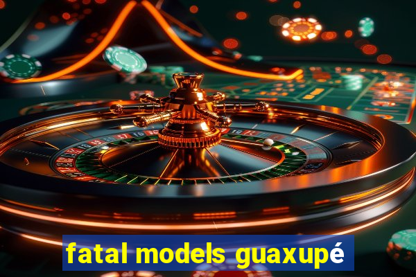 fatal models guaxupé