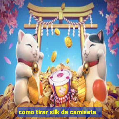 como tirar silk de camiseta