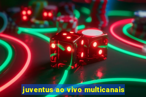 juventus ao vivo multicanais