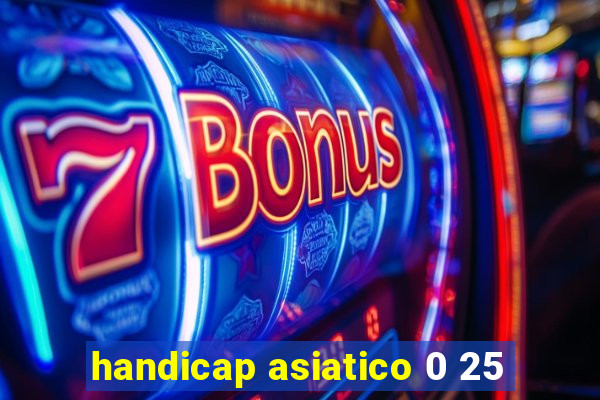 handicap asiatico 0 25