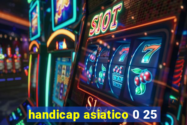 handicap asiatico 0 25