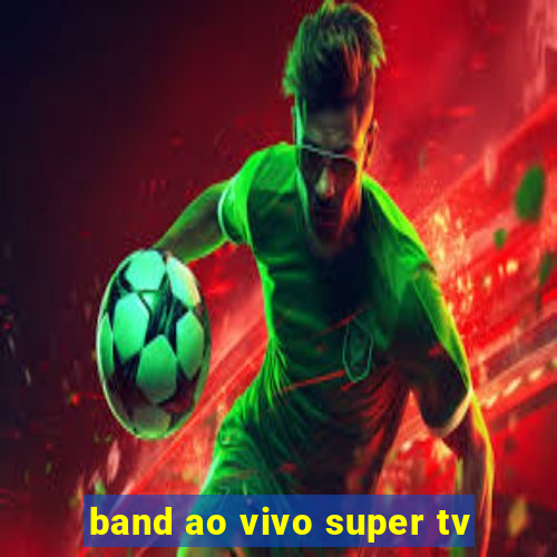 band ao vivo super tv