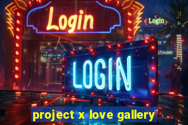 project x love gallery