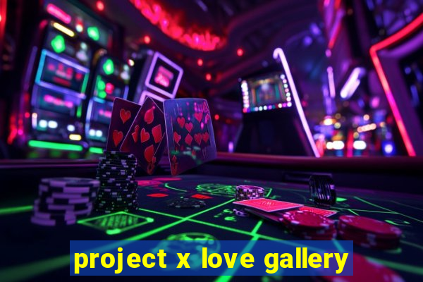 project x love gallery