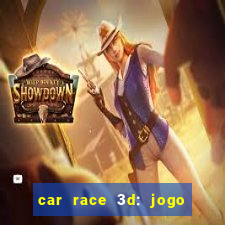 car race 3d: jogo de carros