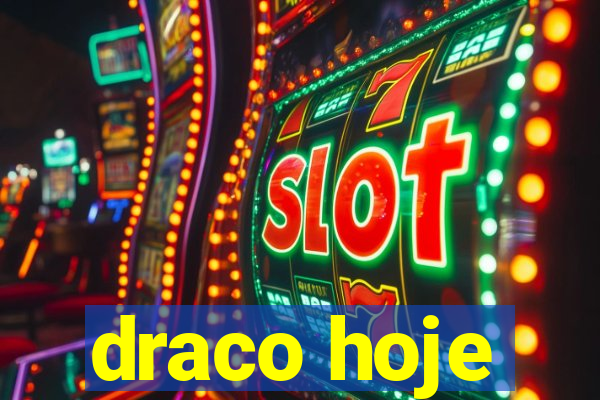 draco hoje