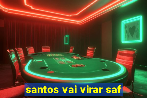 santos vai virar saf