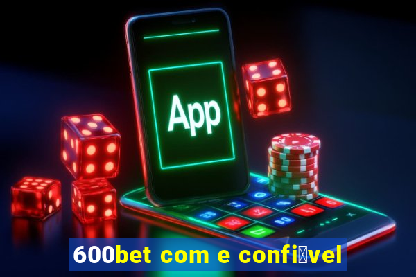 600bet com e confi谩vel