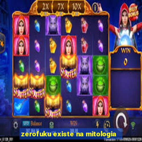 zerofuku existe na mitologia