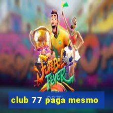 club 77 paga mesmo