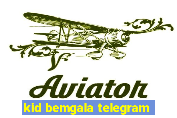 kid bemgala telegram