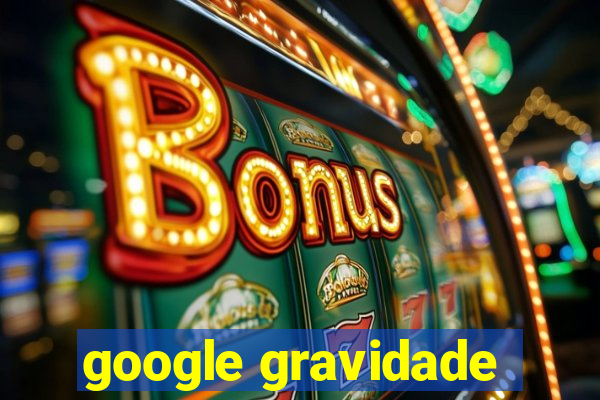 google gravidade