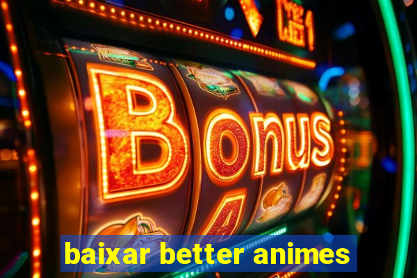 baixar better animes