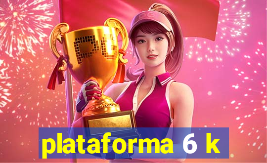 plataforma 6 k