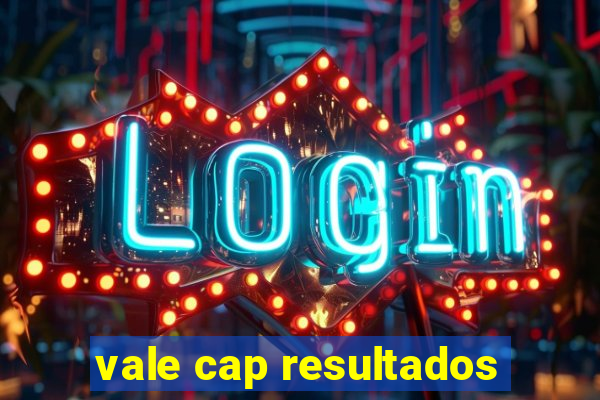 vale cap resultados