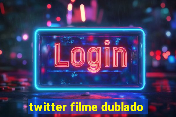 twitter filme dublado