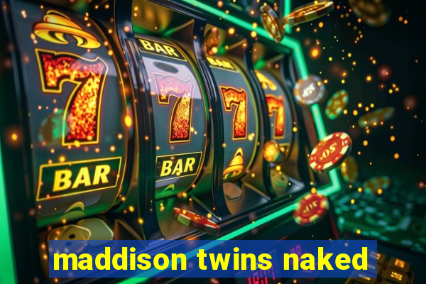 maddison twins naked