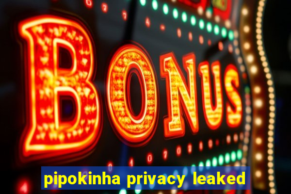 pipokinha privacy leaked