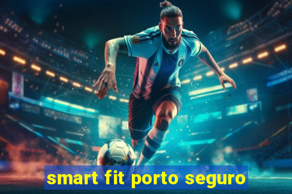 smart fit porto seguro