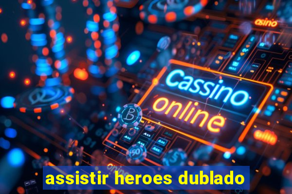 assistir heroes dublado