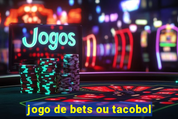 jogo de bets ou tacobol