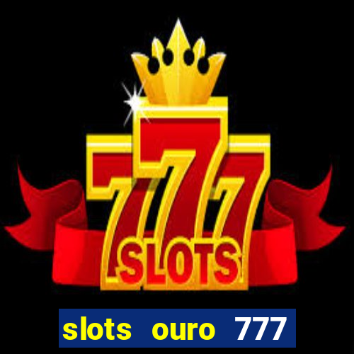 slots ouro 777 play store