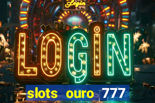 slots ouro 777 play store