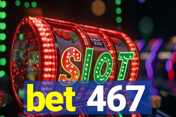 bet 467