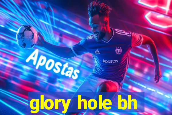 glory hole bh