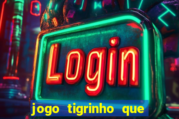 jogo tigrinho que da bonus no cadastro