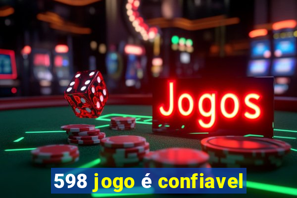 598 jogo é confiavel