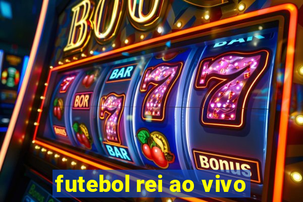 futebol rei ao vivo