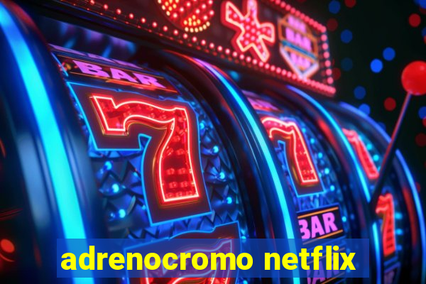 adrenocromo netflix