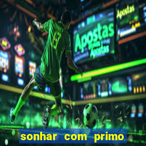 sonhar com primo jogo do bicho