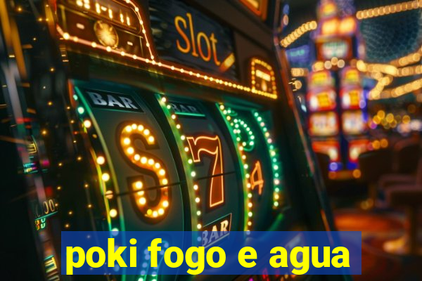 poki fogo e agua