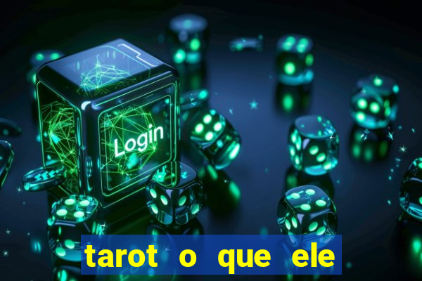 tarot o que ele sente por mim