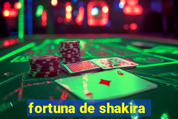 fortuna de shakira