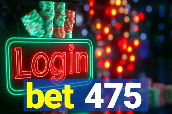 bet 475