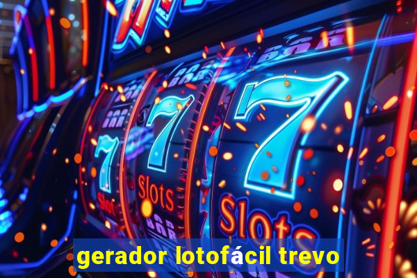 gerador lotofácil trevo