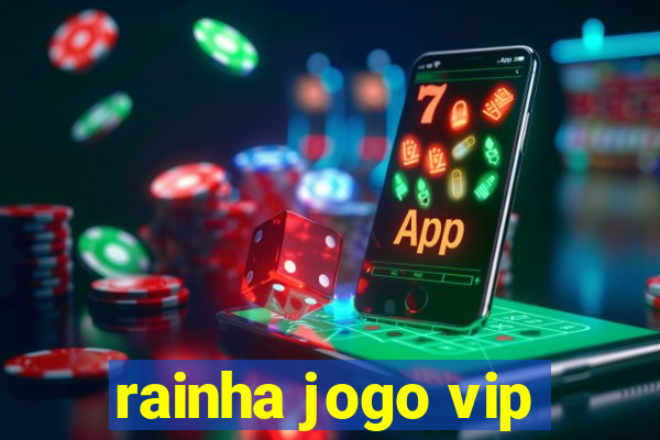 rainha jogo vip