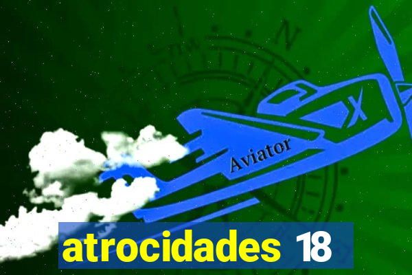 atrocidades 18