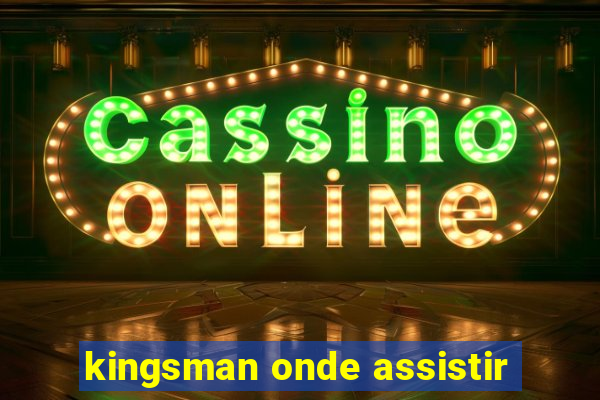 kingsman onde assistir