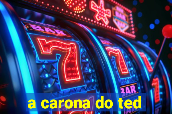 a carona do ted