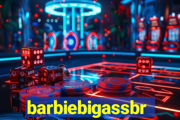 barbiebigassbr