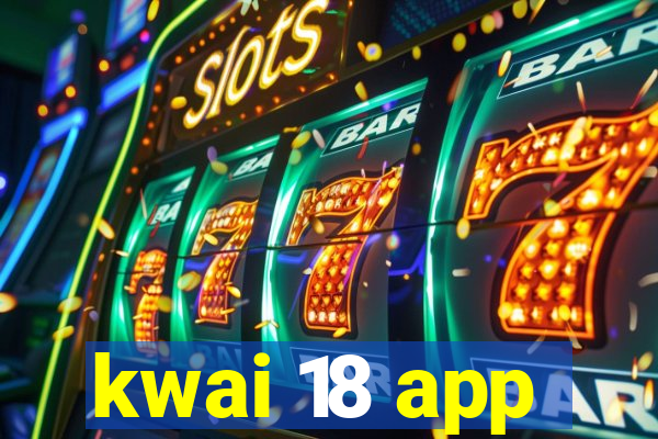 kwai 18 app