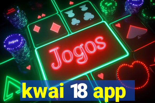 kwai 18 app