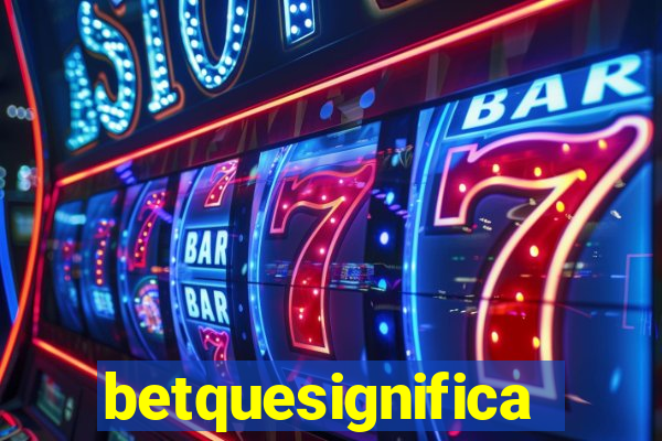 betquesignifica