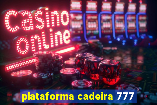 plataforma cadeira 777