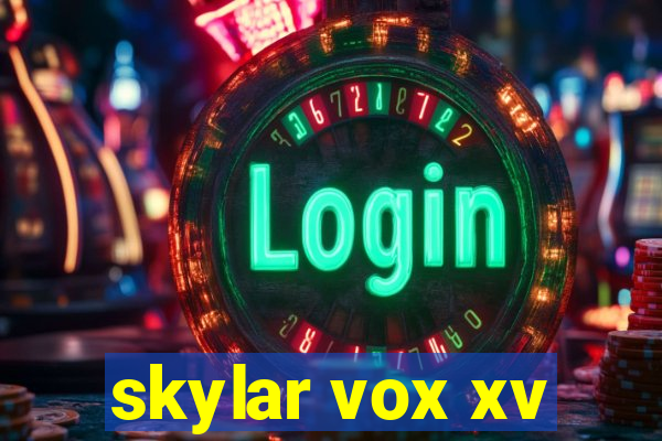 skylar vox xv