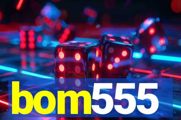 bom555